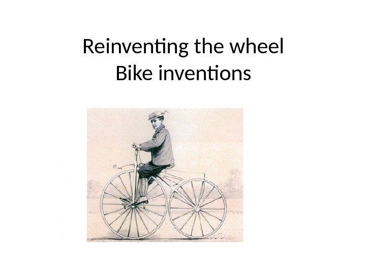 Reinventing the wheel Bike inventions 