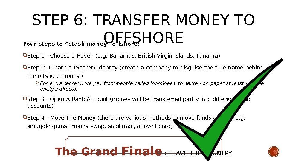 STEP 6: TRANSFER MONEY TO OFFSHORE Four steps to ”stash money” offshore : 
