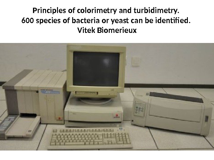 Principles of colorimetry and turbidimetry.  600 species of bacteria or yeast can be