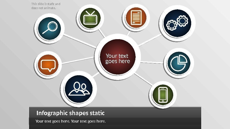 This slide is static and does not animate. Infographic shapes static Your text goes