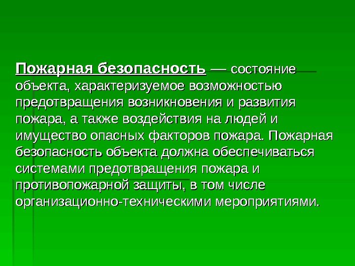   Пожарная безопасность — — состояние объекта, характеризуемое возможностью предотвращения возникновения и развития