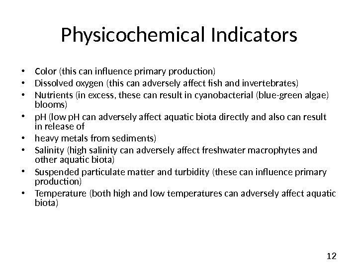 12 Physicochemical Indicators • Color (this can influence primary production) • Dissolved oxygen (this