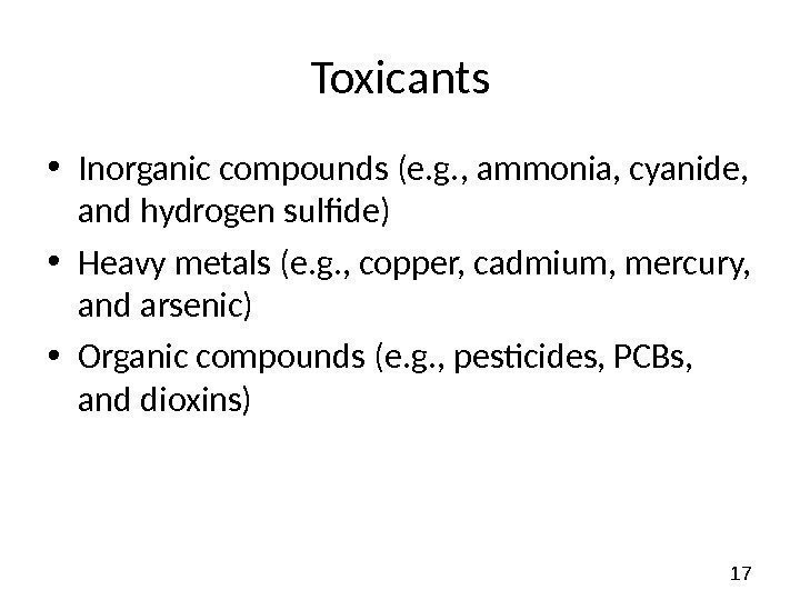 17 Toxicants • Inorganic compounds (e. g. , ammonia, cyanide,  and hydrogen sulfide)
