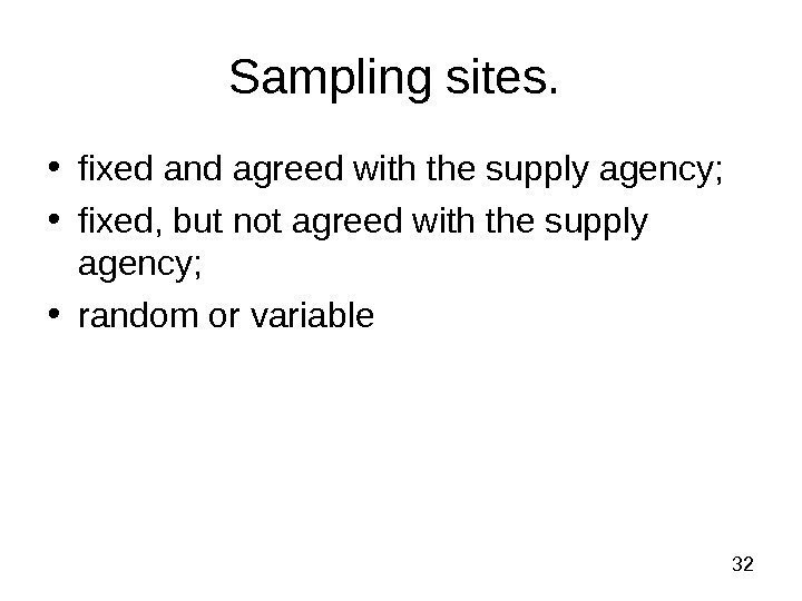  32 Sampling sites.  • fixed and agreed with the supply agency; 