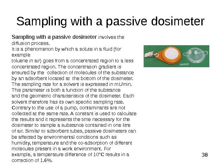  38 Sampling with a passive dosimeter involves the diffusion process.  It is