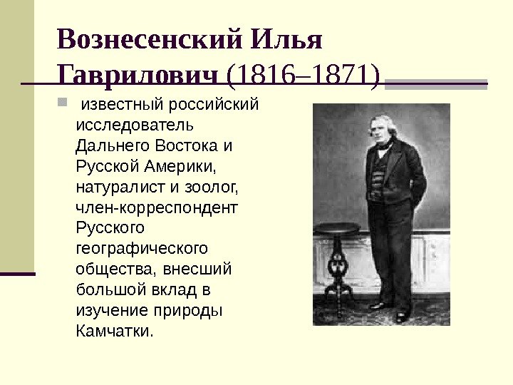   Вознесенский Илья Гаврилович (1816– 1871)  известный российский исследователь Дальнего Востока и