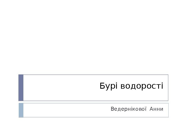 Бурі водорості Ведернікової Анни 