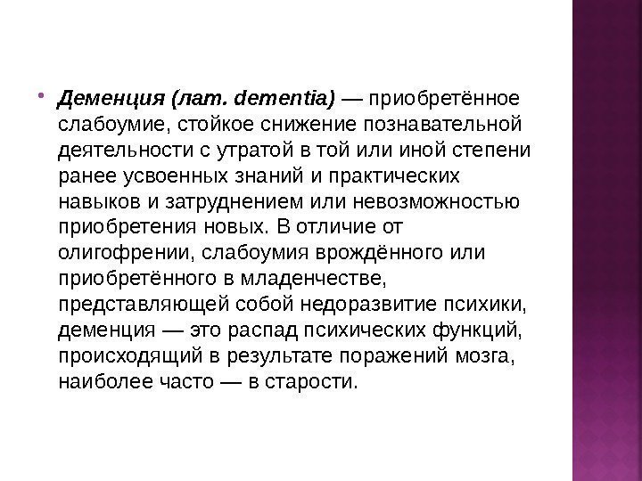  Деменция (лат. dementia) — приобретённое слабоумие, стойкое снижение познавательной деятельности с утратой в