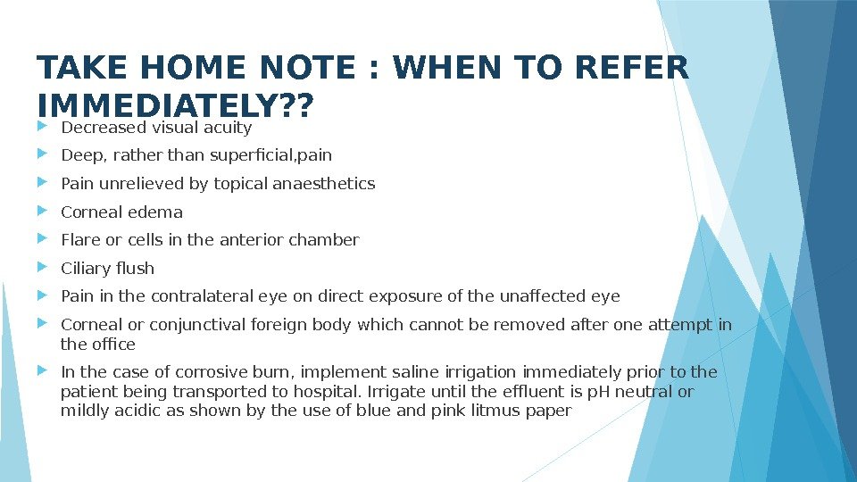 TAKE HOME NOTE : WHEN TO REFER IMMEDIATELY? ?  Decreased visual acuity Deep,