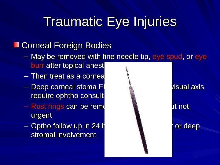 Traumatic Eye Injuries Corneal Foreign Bodies – May be removed with fine needle tip,