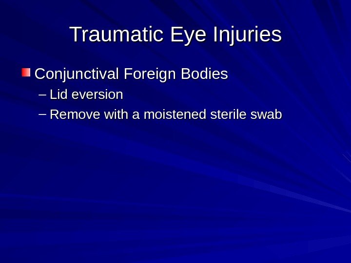 Traumatic Eye Injuries Conjunctival Foreign Bodies – Lid eversion – Remove with a moistened