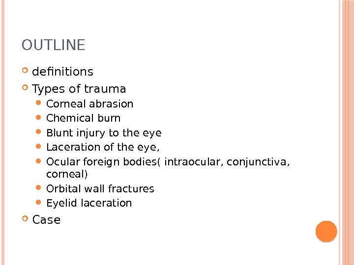 OUTLINE definitions Types of trauma Corneal abrasion  Chemical burn  Blunt injury to