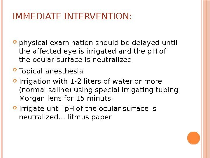 IMMEDIATE INTERVENTION:  physical examination should be delayed until the affected eye is irrigated