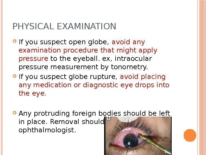 PHYSICAL EXAMINATION If you suspect open globe,  avoid any examination procedure that might