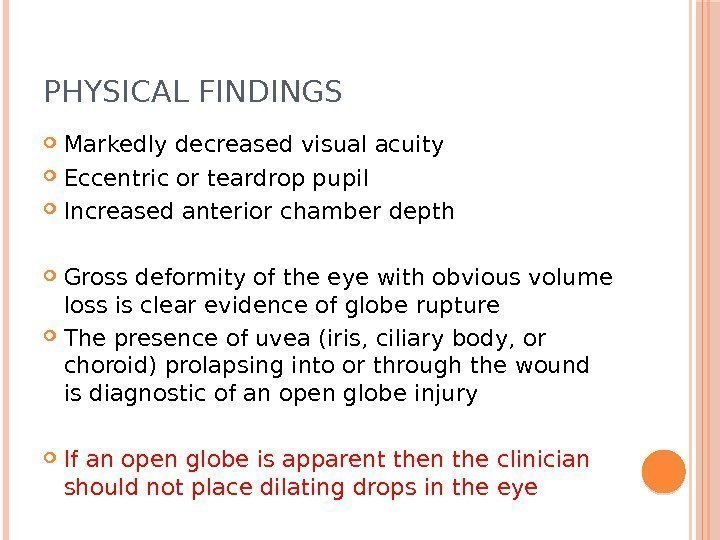 PHYSICAL FINDINGS Markedly decreased visual acuity Eccentric or teardrop pupil  Increased anterior chamber