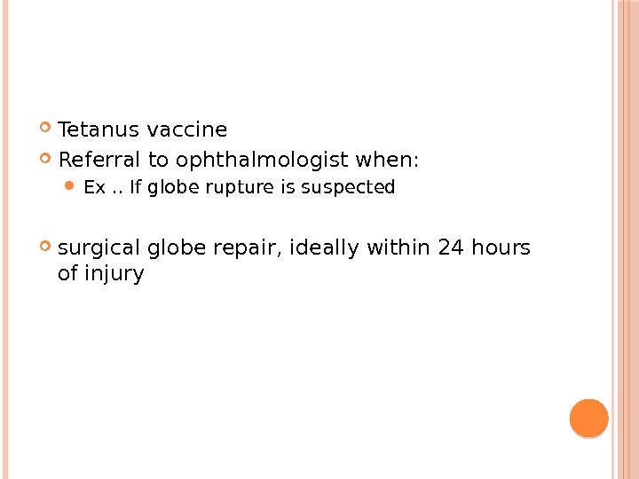  Tetanus vaccine Referral to ophthalmologist when:  Ex. . If globe rupture is