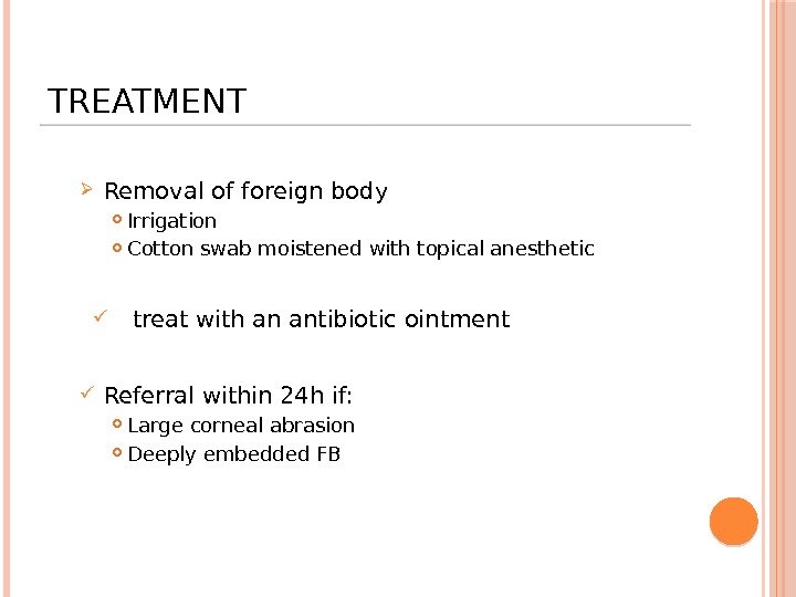 TREATMENT  Removal of foreign body  Irrigation Cotton swab moistened with topical anesthetic