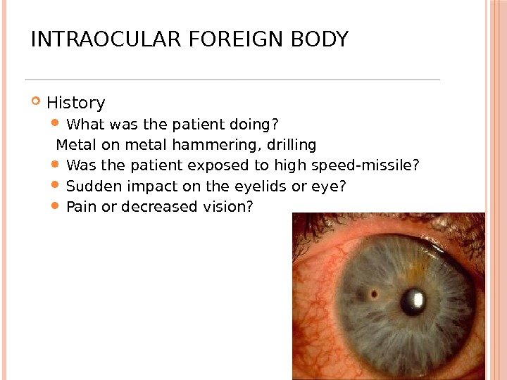 INTRAOCULAR FOREIGN BODY History What was the patient doing?  Metal on metal hammering,