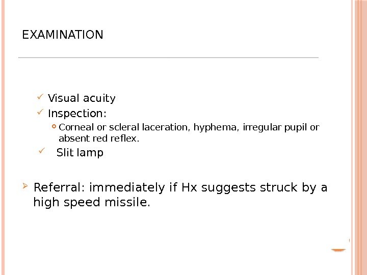 EXAMINATION Visual acuity Inspection:  Corneal or scleral laceration, hyphema, irregular pupil or absent