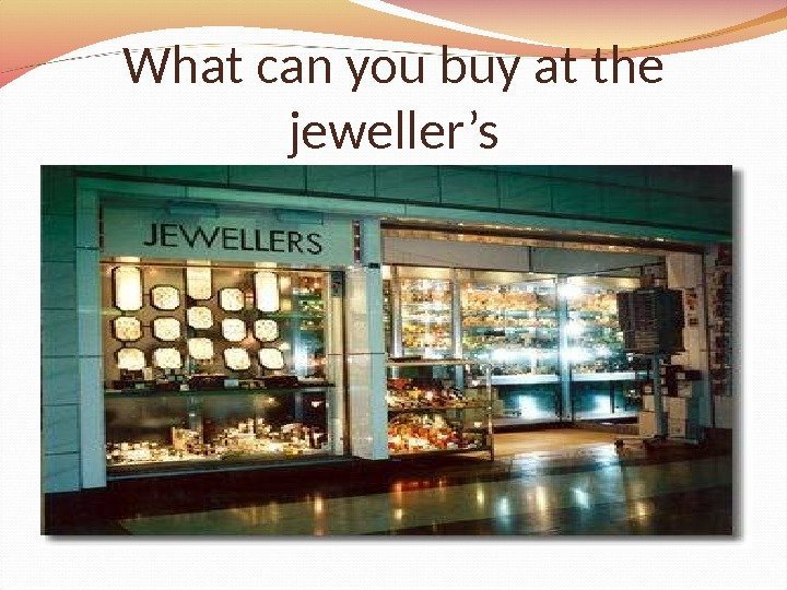 What can you buy at the jeweller’s 