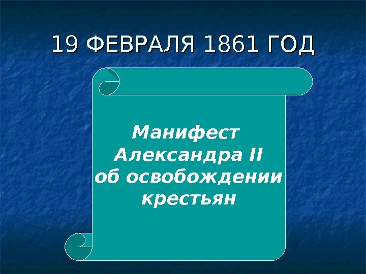 19 ФЕВРАЛЯ 1861 ГОД Манифест Александра II об освобождении крестьян 