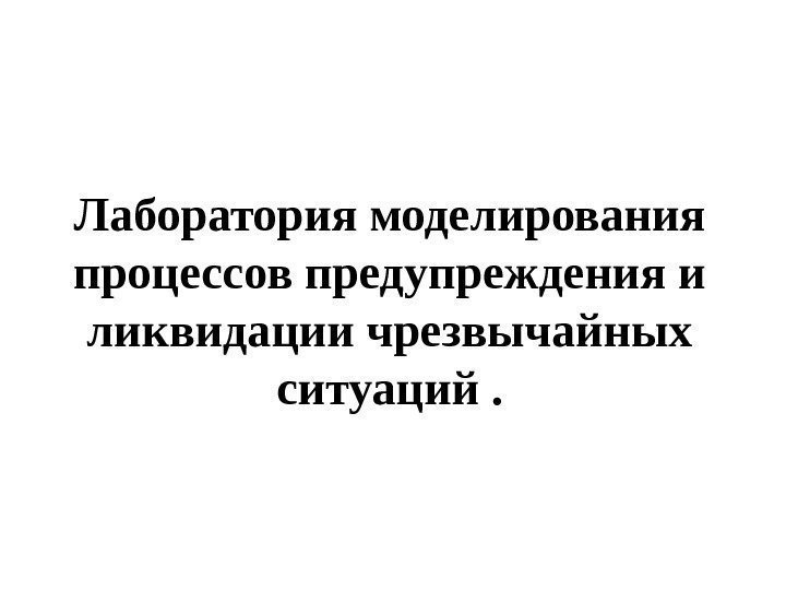 Лаборатория моделирования процессов предупреждения и ликвидации чрезвычайных ситуаций. 