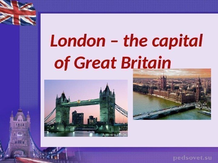   London – the capital of Great Britain 