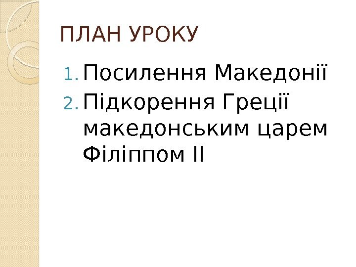 ПЛАН УРОКУ 1. Посилення Македонії 2. Підкорення Греції македонським царем Філіппом ІІ  