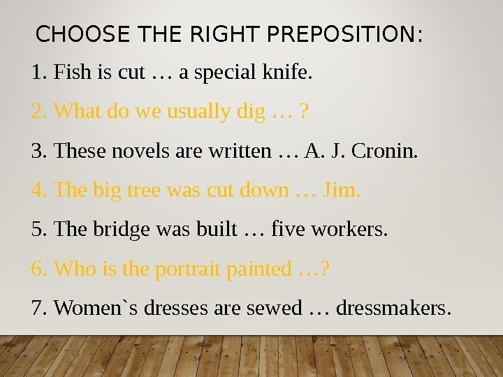 CHOOSE THE RIGHT PREPOSITION : 1.  Fish is cut … a special knife.