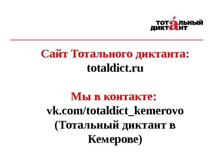Сайт Тотального диктанта: totaldict. ru Мы в контакте:  vk. com/totaldict_kemerovo (Тотальный диктант в