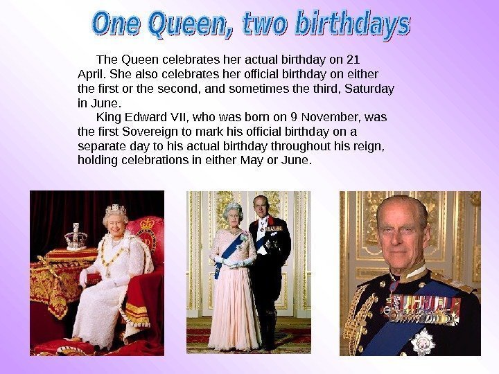 The Queen celebrates her actual birthday on 21 April. She also celebrates her official