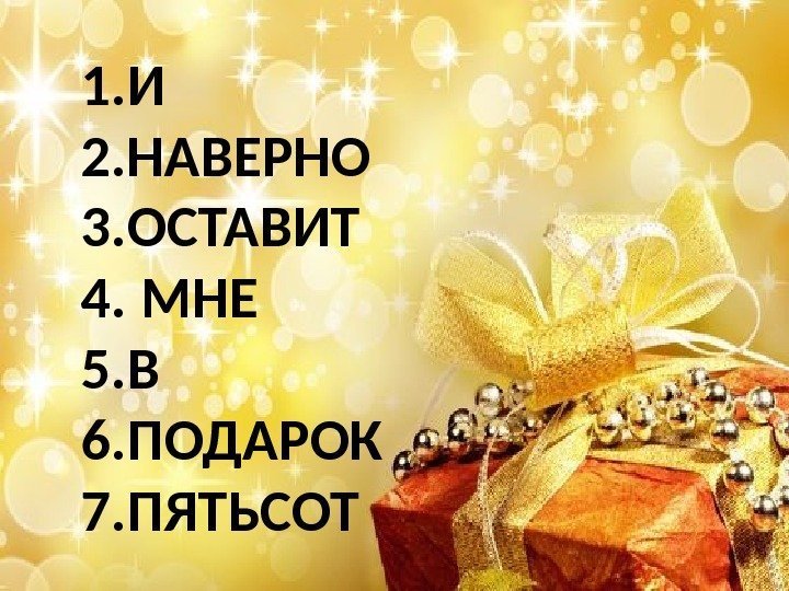 1. И 2. НАВЕРНО 3. ОСТАВИТ 4.  МНЕ 5. В 6. ПОДАРОК 7.