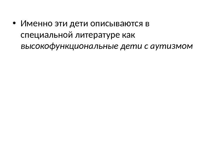  • Именно эти дети описываются в специальной литературе как высокофункциональные дети с аутизмом