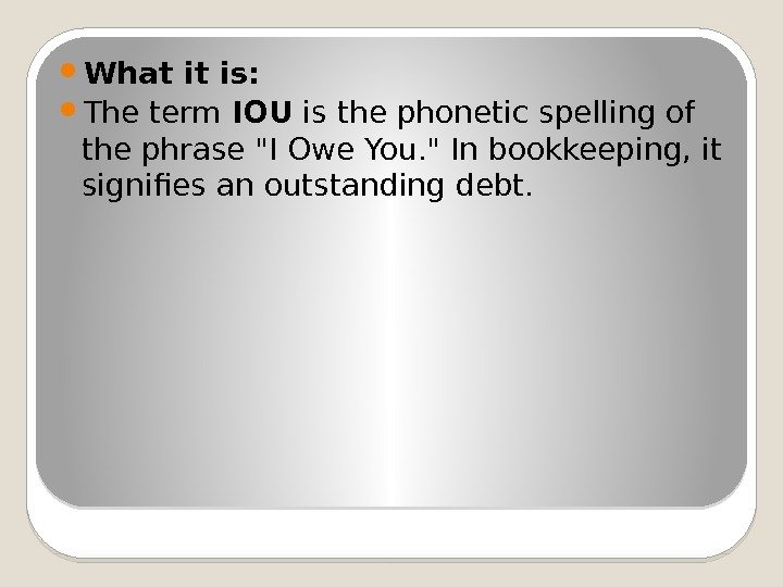  What it is:  The term IOU is the phonetic spelling of the