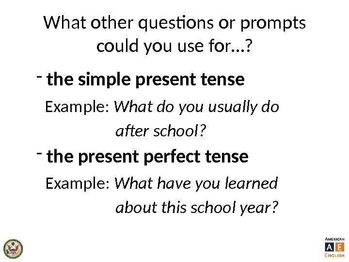 What other questions or prompts could you use for…? -  the simple present
