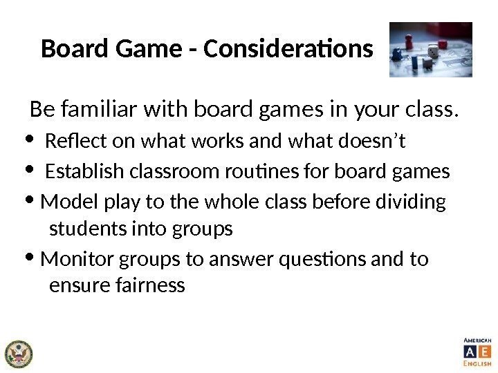 Board Game - Considerations  Be familiar with board games in your class. 