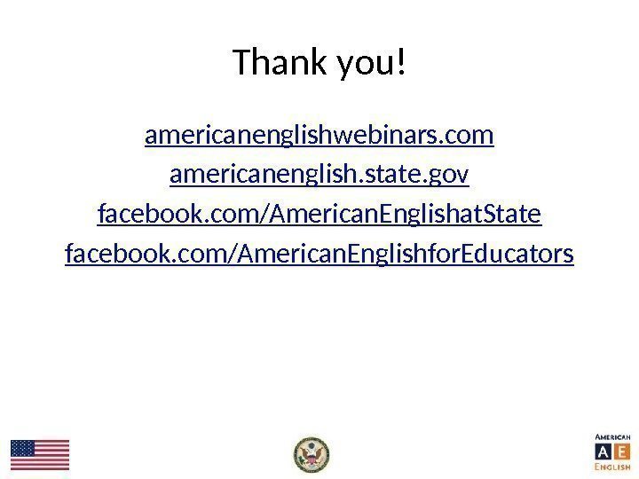 Thank you! americanenglishwebinars. com americanenglish. state. gov facebook. com/American. Englishat. State facebook. com/American. Englishfor.