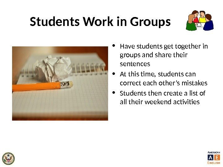Students Work in Groups • Have students get together in groups and share their
