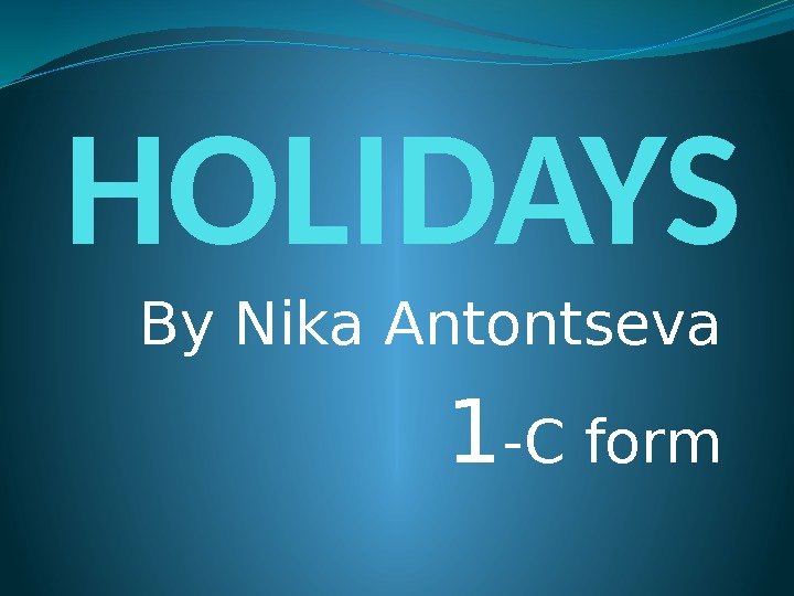 HOLIDAYS By Nika Antontseva 1 -C form 