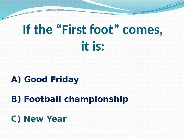 If the “First foot” comes, it is: A) Good Friday B) Football championship C)