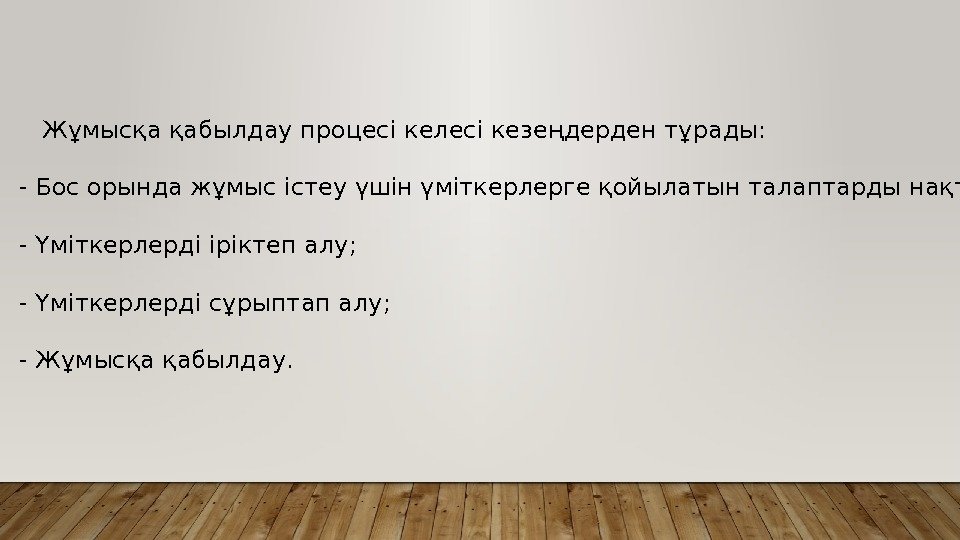   Жұмысқа қабылдау процесі келесі кезеңдерден тұрады: - Бос орында жұмыс істеу үшін