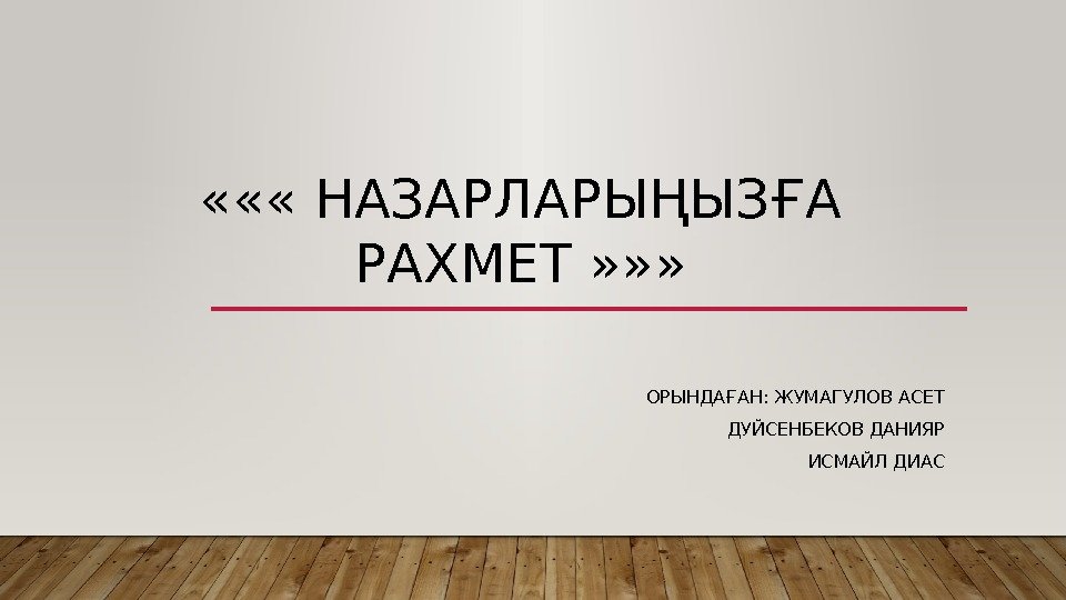  « « « НАЗАРЛАРЫҢЫЗҒА РАХМЕТ » » » ОРЫНДАҒАН: ЖУМАГУЛОВ АСЕТ ДУЙСЕНБЕКОВ ДАНИЯР