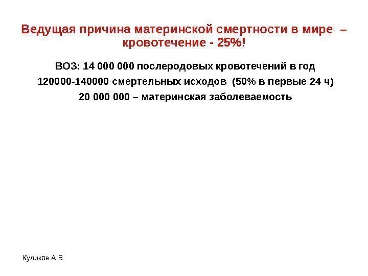 Куликов А. В. ВОЗ: 14 000 послеродовых кровотечений в год 120000 -140000 смертельных исходов