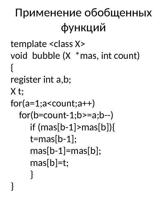 Применение обобщенных функций template class X void bubble (X *mas, int count) { register