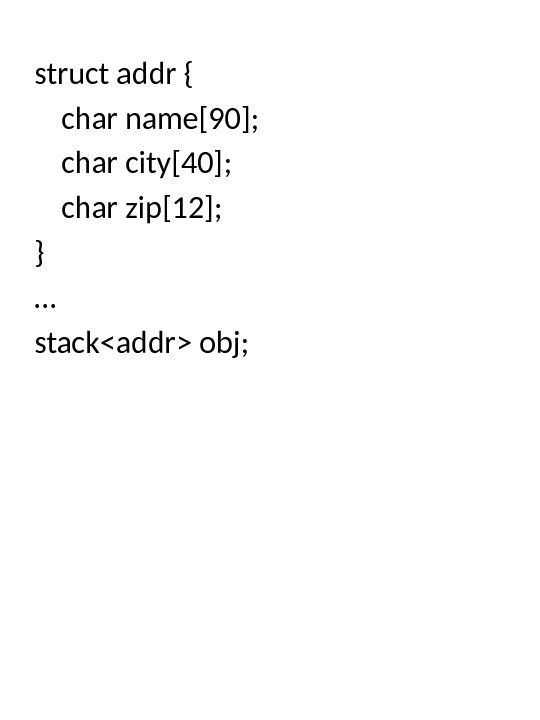 struct addr { char name[90]; char city[40]; char zip[12]; } … stackaddr obj; 