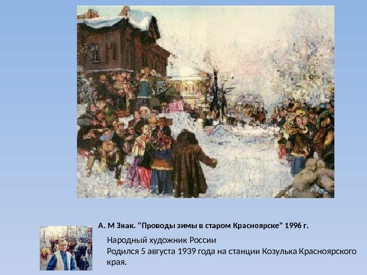 А. М Знак. Проводы зимы в старом Красноярске 1996 г. Народный художник России Родился