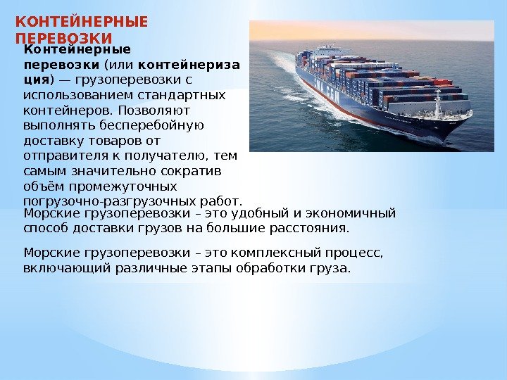 КОНТЕЙНЕРНЫЕ ПЕРЕВОЗКИ Контейнерные перевозки (или контейнериза ция )—грузоперевозкис использованиемстандартных контейнеров. Позволяют выполнять бесперебойную доставку