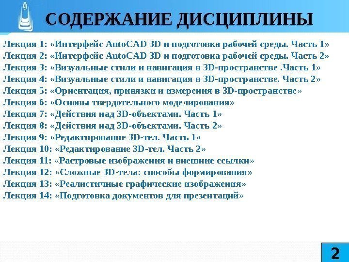 СОДЕРЖАНИЕ ДИСЦИПЛИНЫ Лекция 1:  «Интерфейс Auto. CAD 3 D и подготовка рабочей среды.