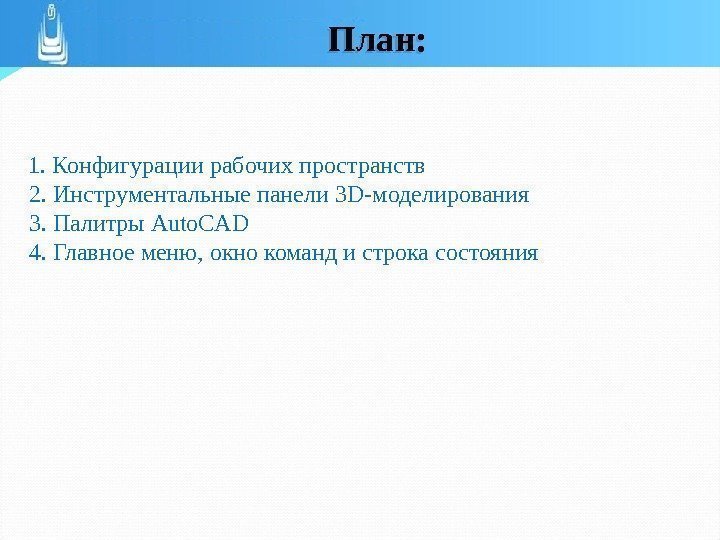 1. Конфигурации рабочих пространств 2. Инструментальные панели 3 D-моделирования 3. Палитры Auto. CAD 4.