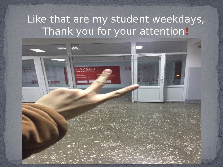 Like that are my student weekdays,  Thank you for your attention ! 